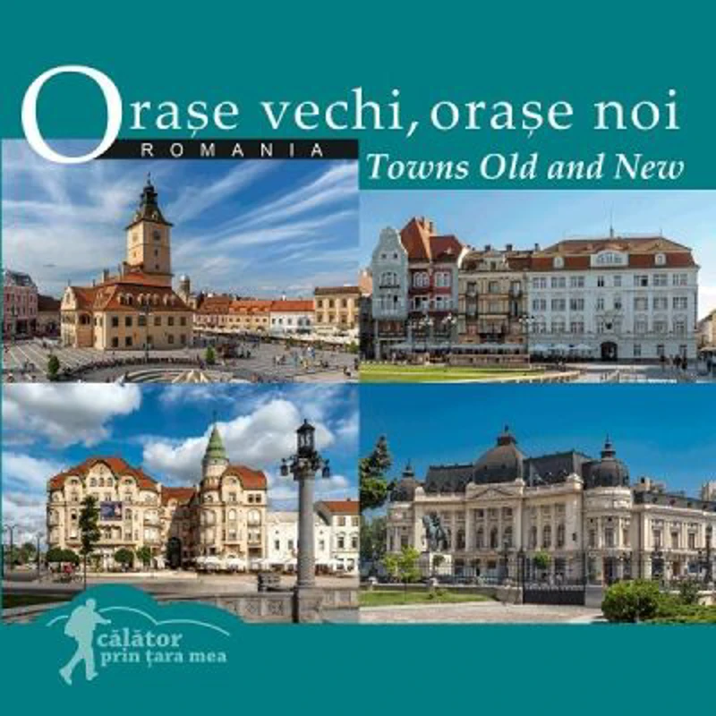 Orase vechi, orase noi. Romania. Calator prin tara mea - Mariana Pascaru, Florin Andreescu