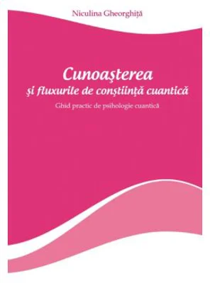Cunoasterea si fluxurile de constiinta cuantica - Niculina Gheorghita