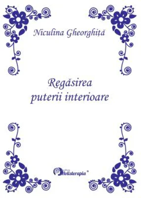 Regasirea puterii interioare (Editie Princeps) - Niculina Gheorghita