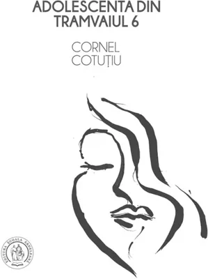Adolescenta din tramvaiul 6 (proza si microeseuri) - Cornel Cotutiu