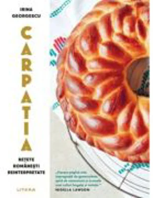 Carpatia. Retete romanesti reinterpretate - Irina Georgescu