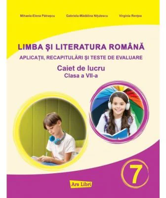 Limba si literatura romana pentru clasa a 7-a. Aplicatii, recapitulari si teste de evaluare - Mihaela Elena Patrascu