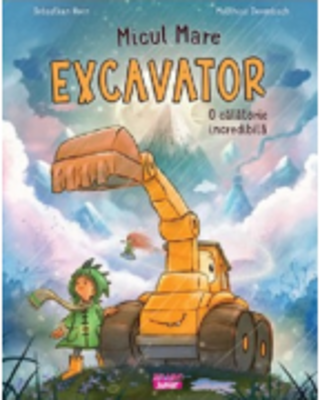 Micul mare Excavator. O calatorie incredibila - Sebastian Horn