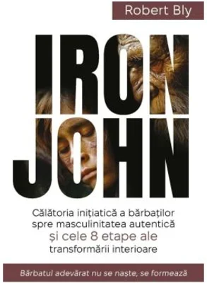 IRON JOHN. Calatoria initiatica a barbatilor spre masculinitatea autentica si cele 8 etape ale transformarii interioare - Robert Bly