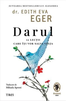 Darul. 12 lectii care iti vor salva viata - dr. Edith Eva Eger