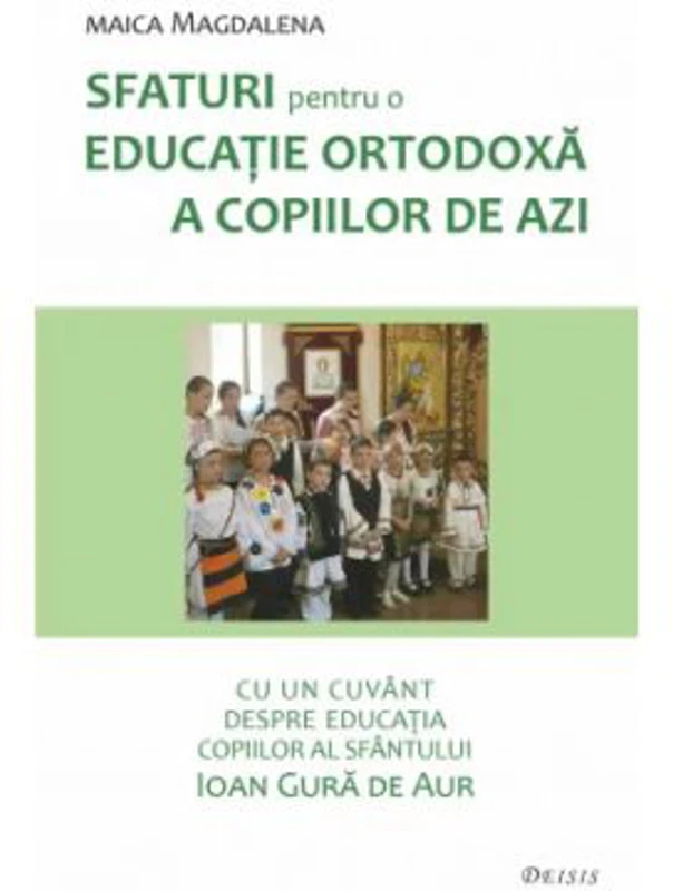 Sfaturi pentru o educatie ortodoxa a copiilor de azi - maica Magdalena