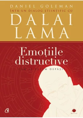 Emotiile distructive. Cum le putem depasi? Dialog stiintific cu Dalai Lama. Editia a III-a - Daniel Goleman