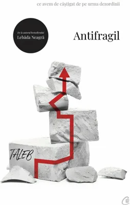 Antifragil. Ce avem de castigat de pe urma dezordinii - Nassim Nicholas Taleb