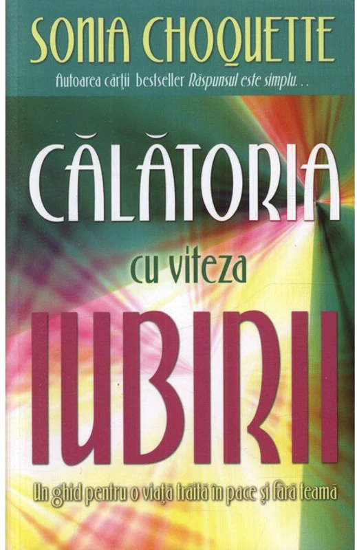 Calatoria cu viteza iubirii. Un ghid pentru o viata traita in pace si fara teama - Sonia Choquette