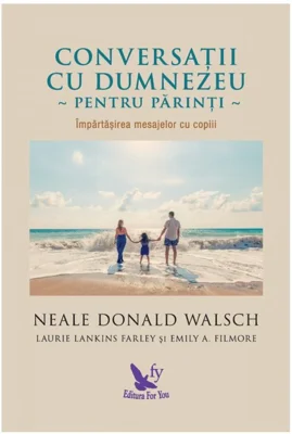 Conversatii cu Dumnezeu pentru parinti. Impartasirea mesajelor cu copiii - Neale Donald Walsch