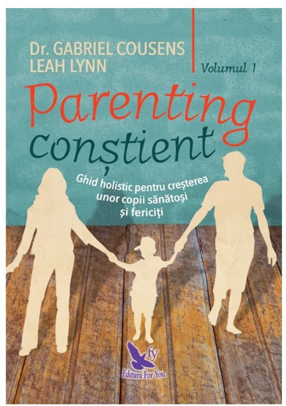 Parenting constient. Ghid holistic pentru cresterea unor copii sanatosi si fericiti, 2 volume