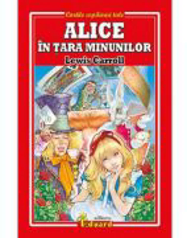 Alice in Tara Minunilor. Cartile copilariei tale - Lewis Carroll