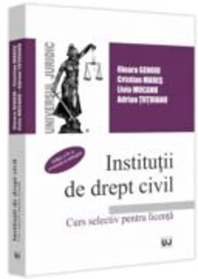 Institutii de drept civil. Curs selectiv pentru licenta, Editia a 4-a, revazuta si adaugita - Ilioara Genoiu
