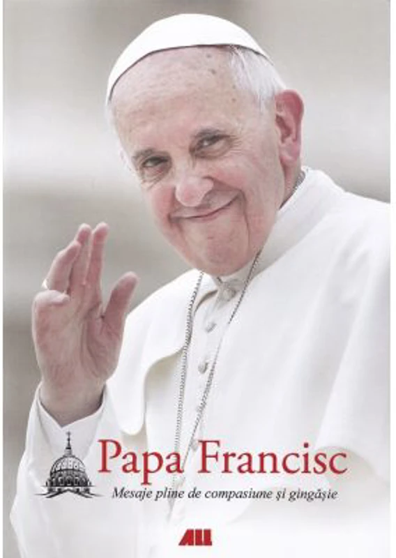 Mesaje pline de compasiune si gingasie (editie necartonata) - Papa Francisc