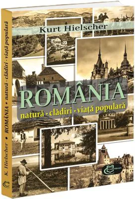 Romania. Natura, cladiri, viata populara - Kurt Hielscher