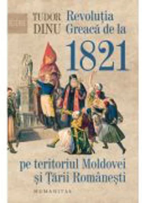 Revolutia Greaca de la 1821 pe teritoriul Moldovei si Tarii Romanesti - Tudor Dinu