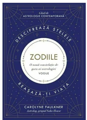 Zodiile. Ghid de astrologie contemporana - Carolyne Faulkner