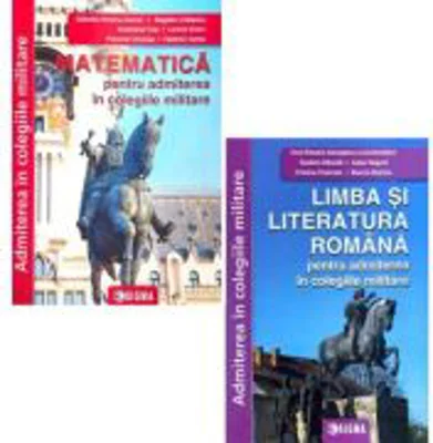 Admiterea in colegiile militare. Limba si literatura romana si Matematica - Gabriela Streinu Cercel, Irina Roxana Georgescu