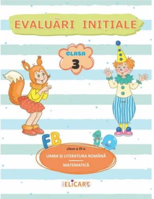 Evaluari initiale. Clasa 3. Limba si literatura romana. Matematica si explorarea mediului