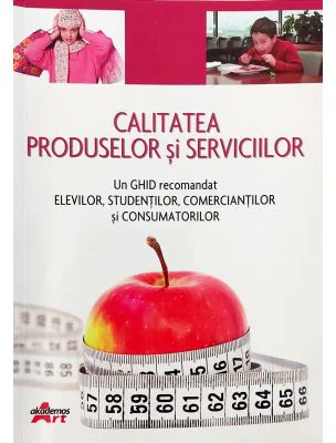 Calitatea produselor si serviciilor. Un ghid recomandat elevilor, studentilor, comerciantilor si consumatorilor - Valentina Capota