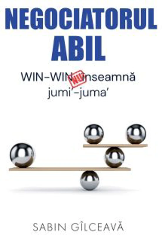 Negociatorul abil. WIN-WIN nu inseamna jumi'-juma' - Sabin Gilceava