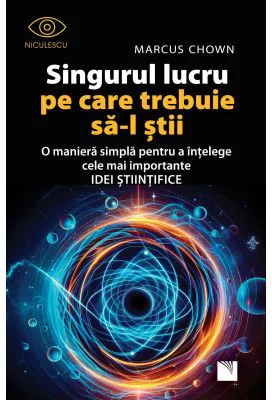 Singurul lucru pe care trebuie sa-l stii. O maniera simpla pentru a intelege cele mai importante idei stiintifice - Marcus Chown