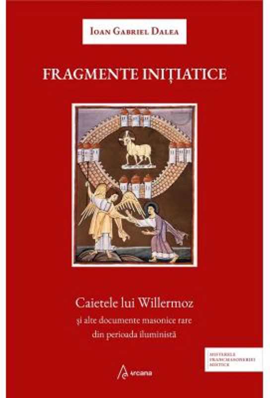 Fragmente initiatice. Caietele lui Willermoz si alte manuscrise rare din perioada iluminista - Ioan Gabriel Dalea