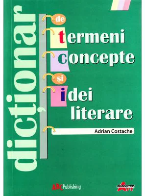 Dictionar de termeni, concepte si idei literare - Adrian Costache
