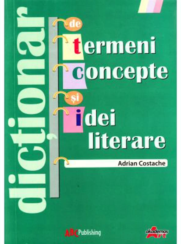 Dictionar de termeni, concepte si idei literare - Adrian Costache