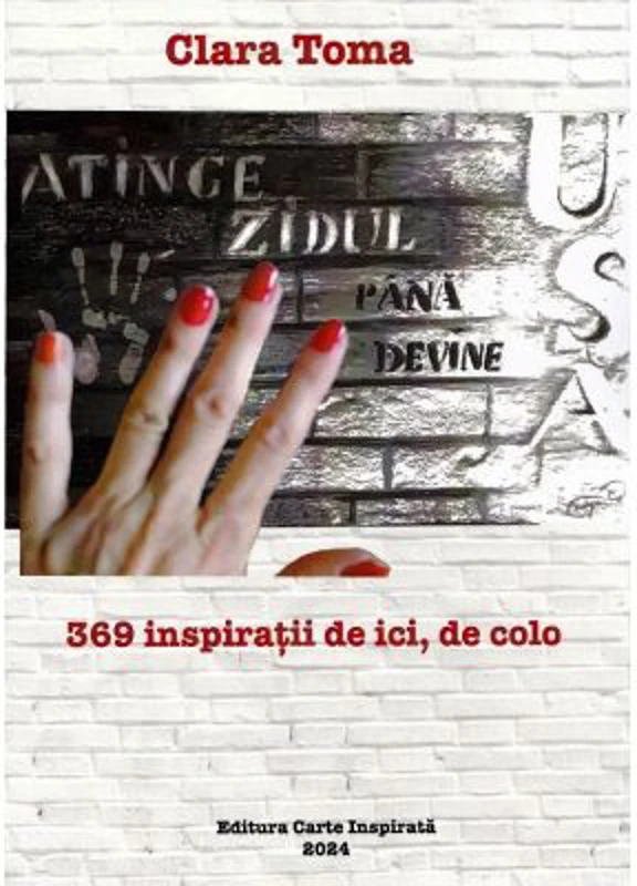 Atinge zidul pana devine usa. 369 inspiratii de ici, de colo - Clara Toma