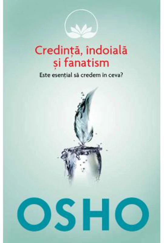 Osho. Credinta, indoiala si fanatism. Este esential sa credem in ceva? - Osho International Foundation