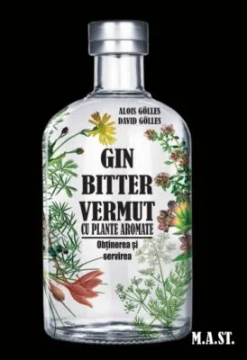 GIN, BITTER, VERMUT cu plante aromate. Obtinerea si servirea - Alois Golles