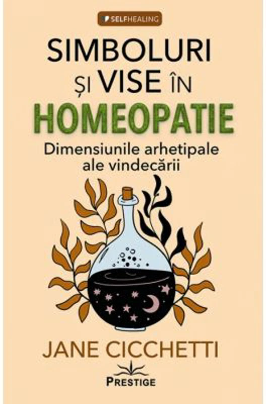 Simboluri si vise in homeopatie. Dimensiunile arhetipale ale vindecarii - Jane Cicchetti