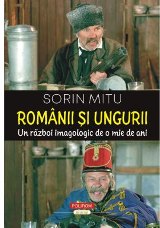Romanii si ungurii. Un razboi imagologic de o mie de ani - Sorin Mitu