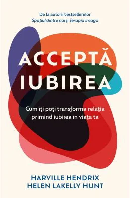 Accepta iubirea - Harville Hendrix, Helen Lakelly Hunt
