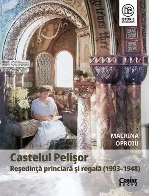 Castelul Pelisor. Resedinta princiara si regala (1903-1948) - Macrina Oproiu