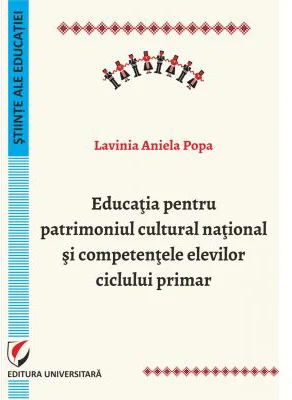 Educatia pentru patrimoniul cultural national si competentele elevilor ciclului primar - Lavinia Aniela Popa