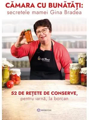 Camara cu bunatati: secretele mamei Gina Bradea. 52 de rețete de conserve, pentru iarnă, la borcan - Gina Bradea