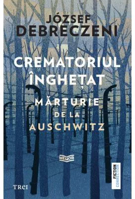 Crematoriul inghetat. Marturie de la Auschwitz - Jozsef Debreczeni