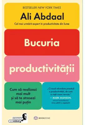 Bucuria productivitatii. Cum sa realizezi mai mult si sa te stresezi mai putin - Ali Abdaal