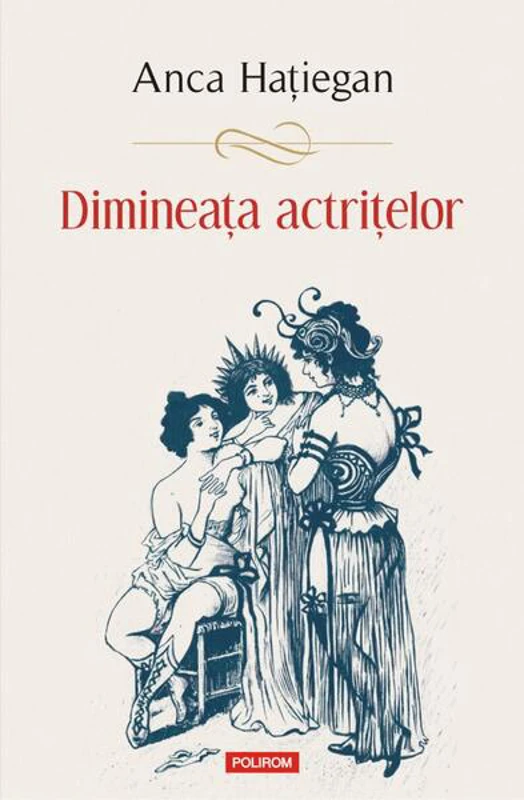 Dimineața actrițelor - Paperback brosat - Anca Haţiegan - Polirom