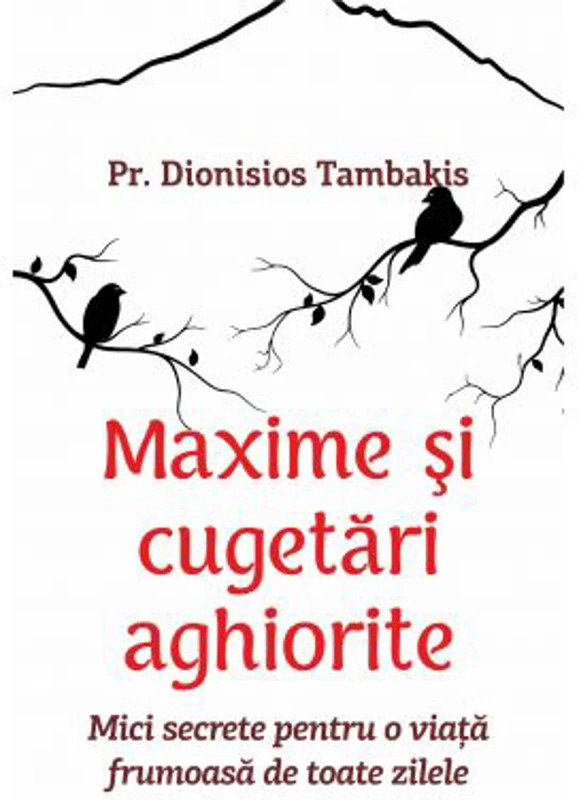 Maxime si cugetari aghiorite. Mici secrete pentru o viata frumoasa de toate zilele - Pr. Dionisios Tambakis