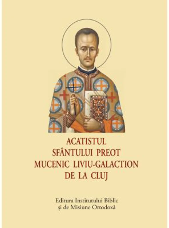 Acatistul Sfantului Preot Mucenic Liviu-Galaction de la Cluj - format mic