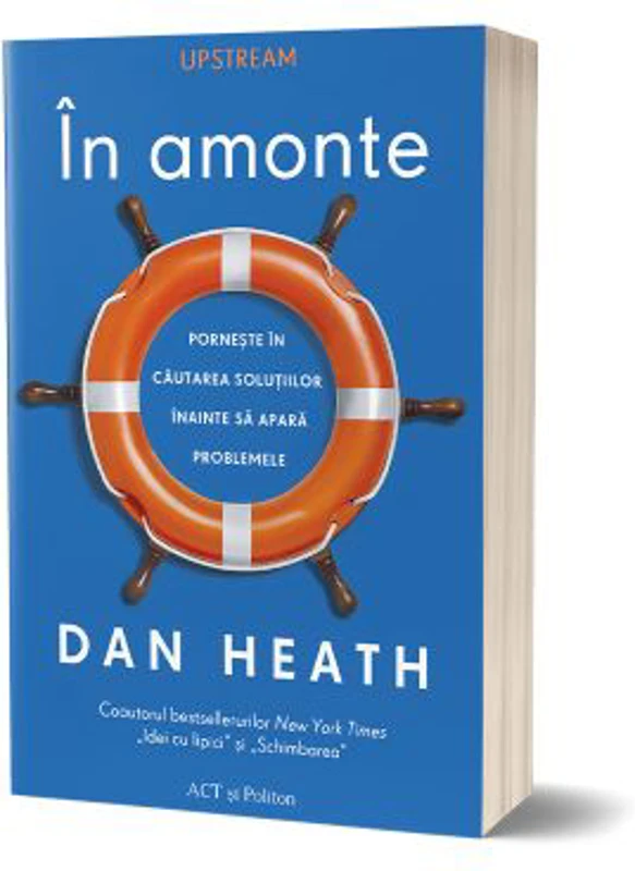 In amonte. Porneste in cautarea solutiilor inainte sa apara problemele - Dan Heath