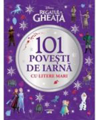Disney. Regatul de gheata. 101 povesti de iarna cu litere mari