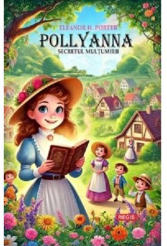 Pollyanna. Secretul multumirii - Eleanor H. Porter