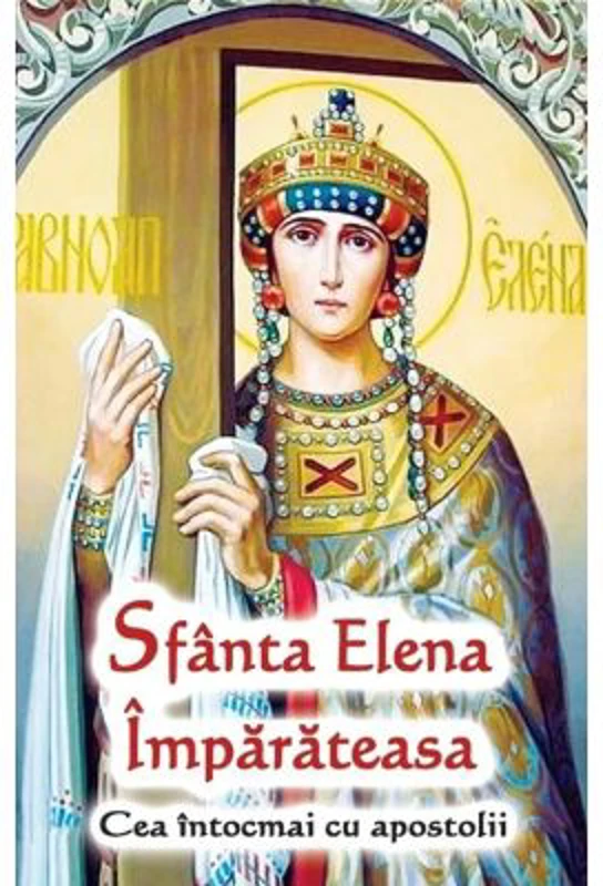 Sfanta Elena Imparateasa. Cea intocmai cu apostolii