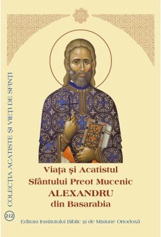 Viata si Acatistul Sfantului Preot Mucenic Alexandru din Basarabia