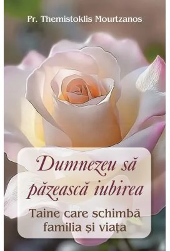 Dumnezeu sa pazeasca iubirea. Taina care schimba familia si viata - Pr Themistoklis Mourtzanos