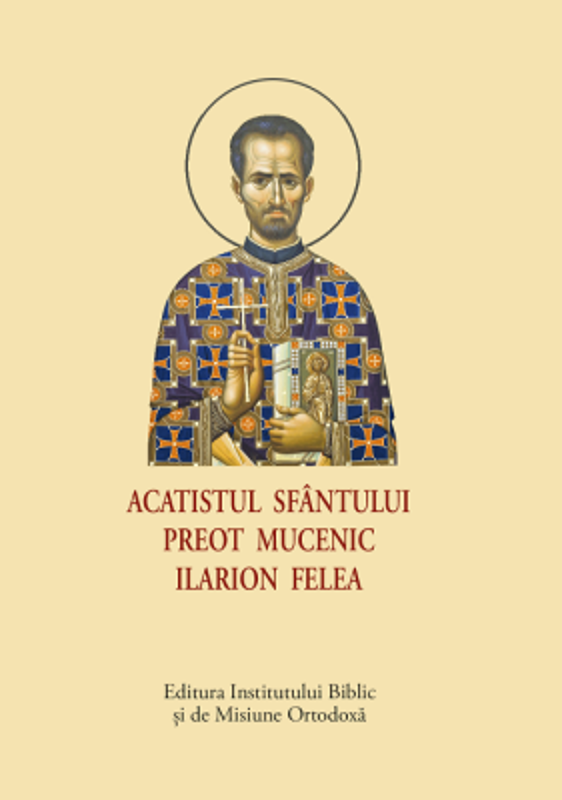 Acatistul Sfantului Preot Mucenic Ilarion Felea, format mic